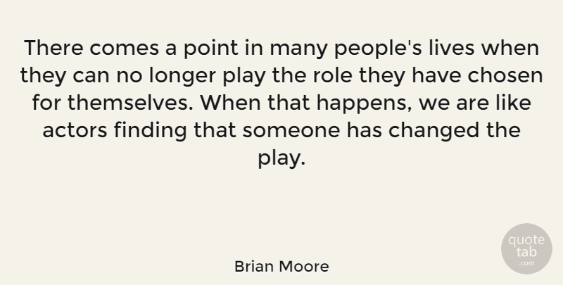 Brian Moore Quote About Changed, Chosen, Finding, Lives, Longer: There Comes A Point In...