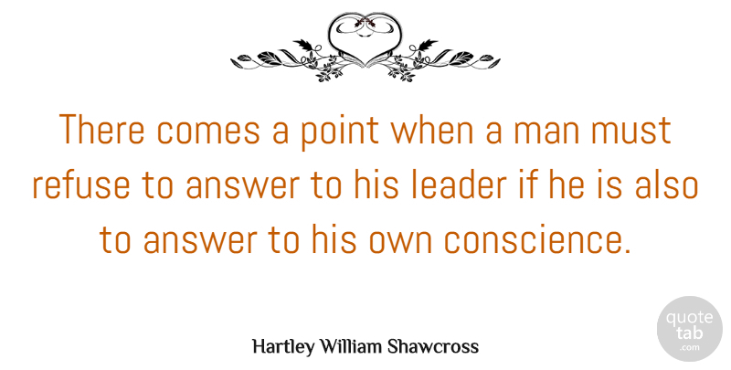 Hartley William Shawcross Quote About Answer, Man, Refuse: There Comes A Point When...