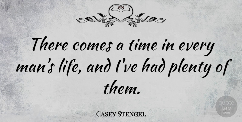 Casey Stengel Quote About Funny, Life, Sports: There Comes A Time In...