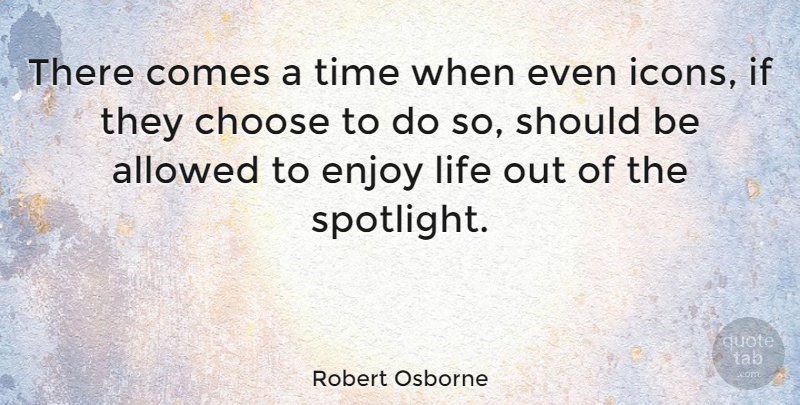Robert Osborne Quote About Allowed, Choose, Life, Time: There Comes A Time When...