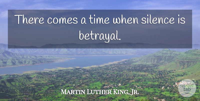 Martin Luther King, Jr. Quote About Inspirational, Betrayal, Memorable: There Comes A Time When...