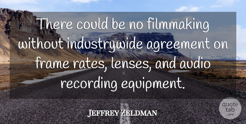 Jeffrey Zeldman Quote About Agreement, Audio, Filmmaking, Frame, Recording: There Could Be No Filmmaking...