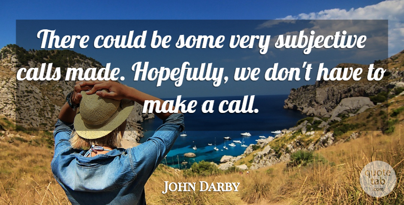 John Darby Quote About Calls, Subjective: There Could Be Some Very...