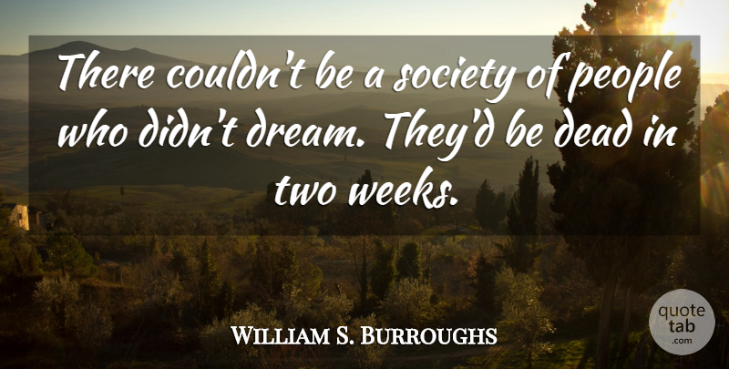 William S. Burroughs Quote About Love, Life, Dream: There Couldnt Be A Society...