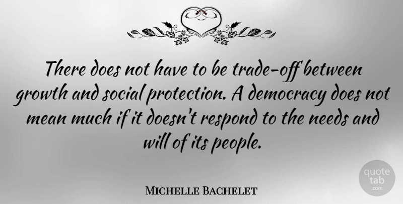 Michelle Bachelet Quote About Mean, People, Growth: There Does Not Have To...