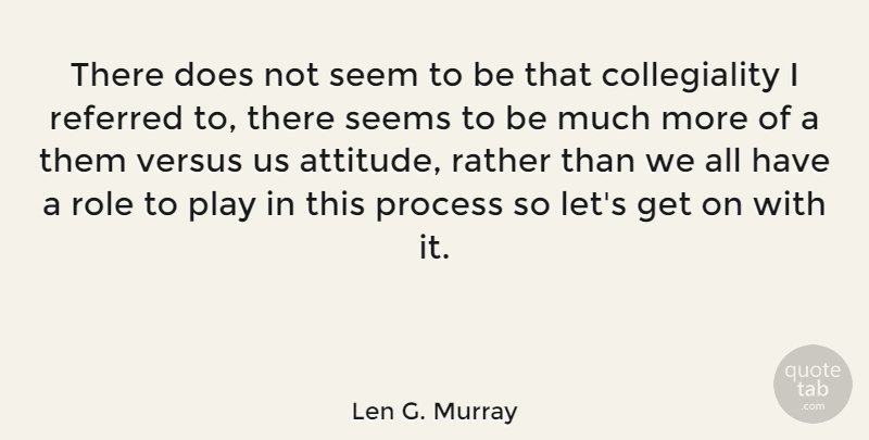 Len G. Murray Quote About Rather, Referred, Role, Seems, Versus: There Does Not Seem To...