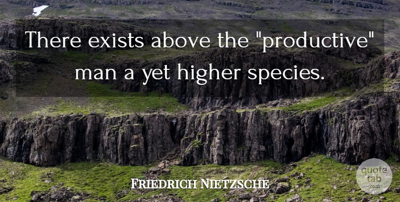Friedrich Nietzsche Quote About Work, Men, Higher: There Exists Above The Productive...