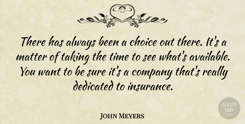 John Meyers Quote About Choice, Company, Dedicated, Matter, Sure: There Has Always Been A...