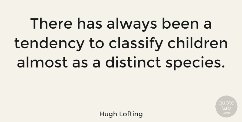Hugh Lofting Quote About Children, Tendencies, Species: There Has Always Been A...