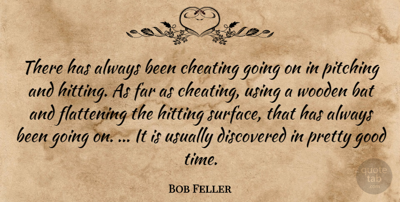 Bob Feller Quote About Bat, Cheating, Discovered, Far, Good: There Has Always Been Cheating...