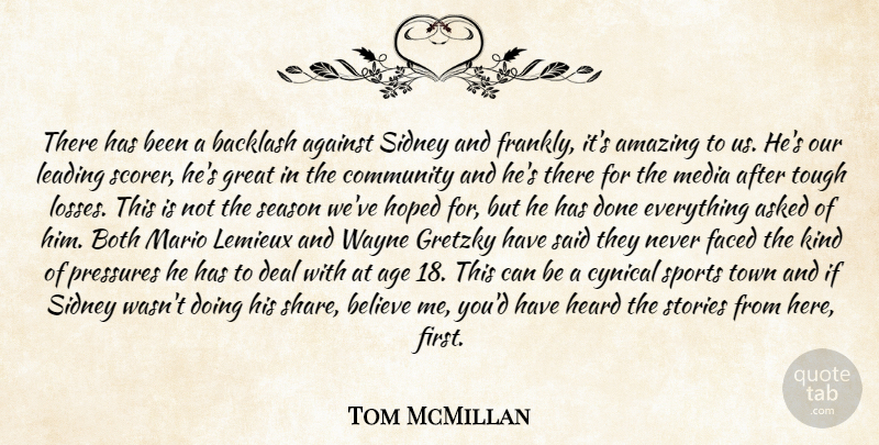 Tom McMillan Quote About Against, Age, Amazing, Asked, Backlash: There Has Been A Backlash...