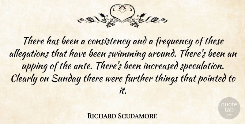 Richard Scudamore Quote About Clearly, Consistency, Frequency, Further, Increased: There Has Been A Consistency...