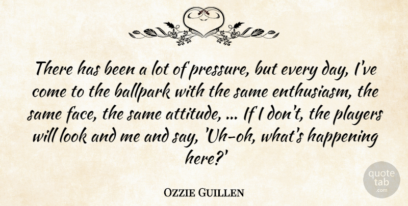 Ozzie Guillen Quote About Ballpark, Happening, Players: There Has Been A Lot...