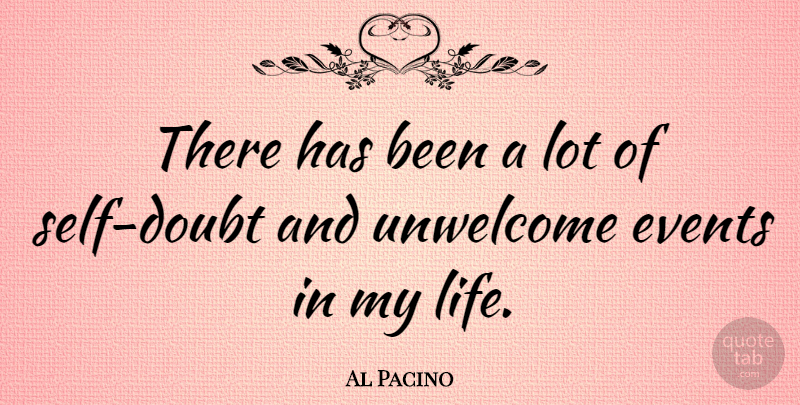 Al Pacino Quote About Self, Doubt, Events: There Has Been A Lot...