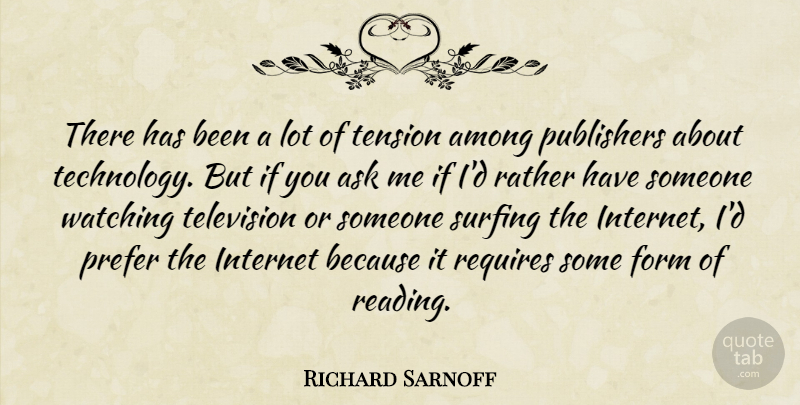 Richard Sarnoff Quote About Among, Ask, Form, Internet, Prefer: There Has Been A Lot...