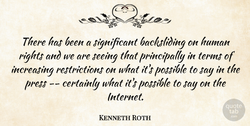 Kenneth Roth Quote About Certainly, Human, Increasing, Possible, Press: There Has Been A Significant...