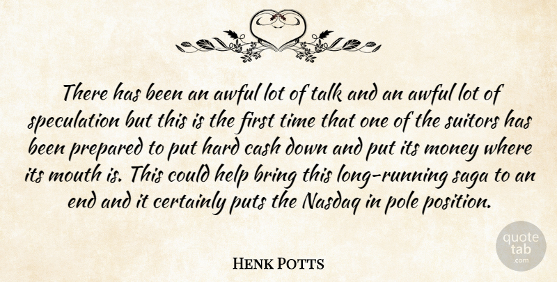 Henk Potts Quote About Awful, Bring, Cash, Certainly, Hard: There Has Been An Awful...