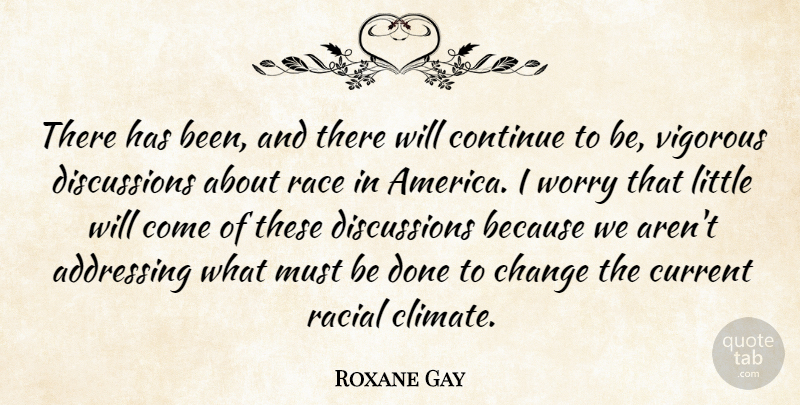 Roxane Gay Quote About Addressing, Change, Continue, Current, Race: There Has Been And There...