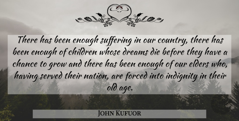 John Kufuor Quote About Dream, Country, Children: There Has Been Enough Suffering...
