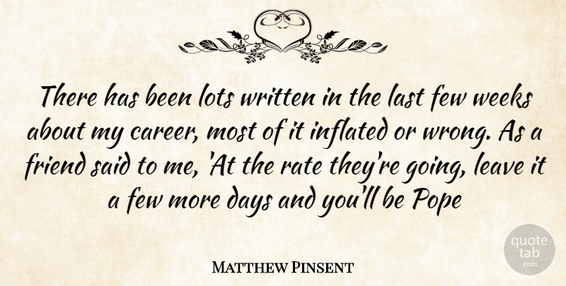 Matthew Pinsent Quote About Days, Few, Friend, Inflated, Last: There Has Been Lots Written...