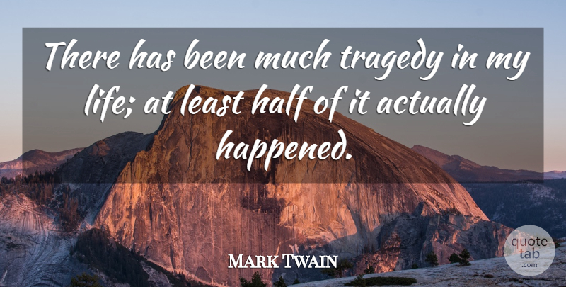 Mark Twain Quote About Inspirational, Tragedy, Half: There Has Been Much Tragedy...