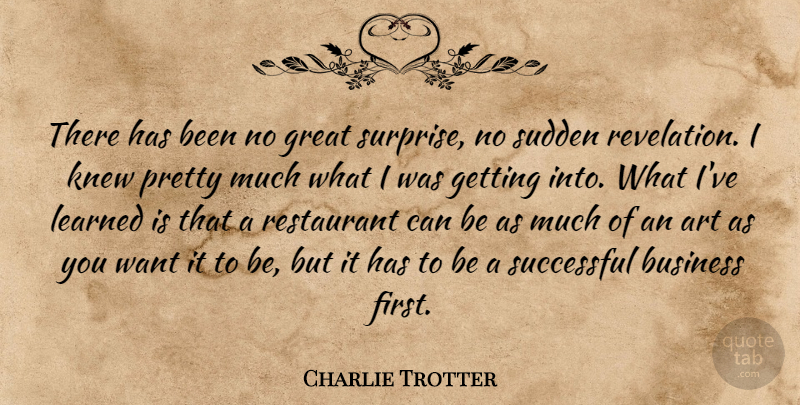 Charlie Trotter Quote About Art, Business, Great, Knew, Learned: There Has Been No Great...