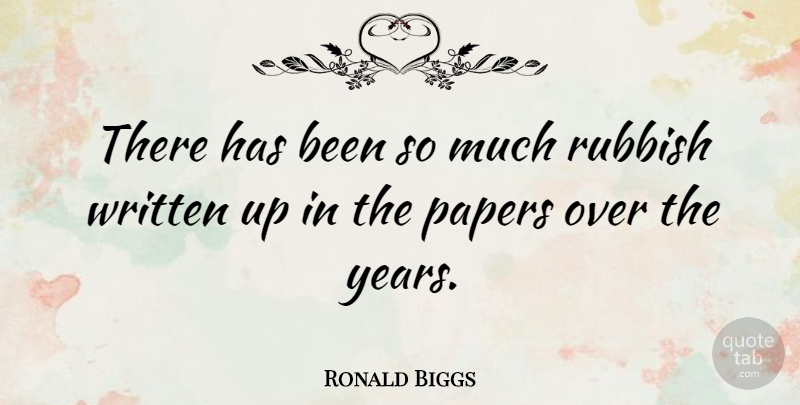 Ronald Biggs Quote About Years, Paper, Rubbish: There Has Been So Much...