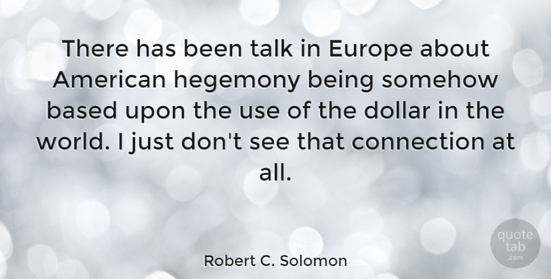 Robert C. Solomon Quote About Europe, Dollars, Hegemony: There Has Been Talk In...