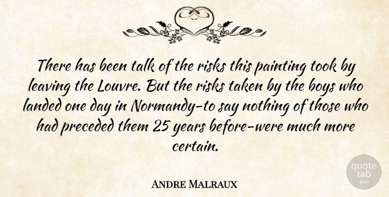 Andre Malraux Quote About Boys, Landed, Leaving, Painting, Risks: There Has Been Talk Of...