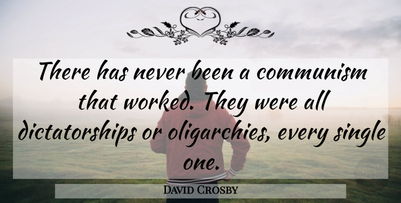 David Crosby Quote About Oligarchy, Communism, Dictatorship: There Has Never Been A...