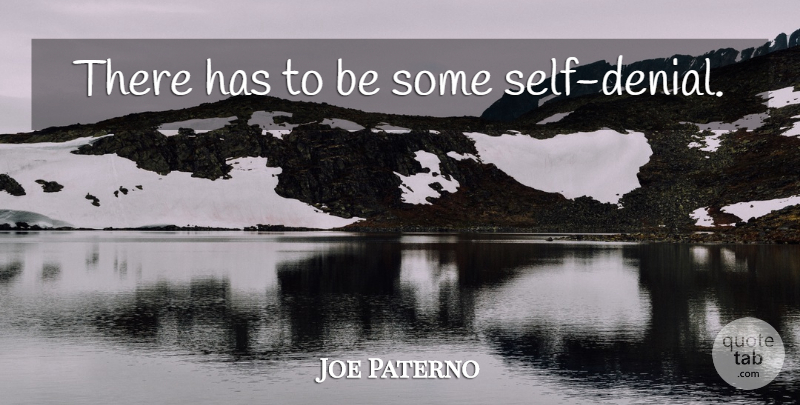 Joe Paterno Quote About Self, Denial, Self Denial: There Has To Be Some...