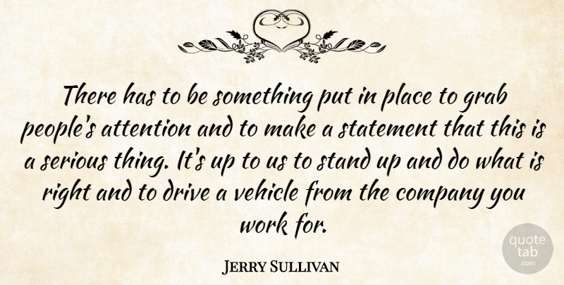Jerry Sullivan Quote About Attention, Company, Drive, Grab, Serious: There Has To Be Something...