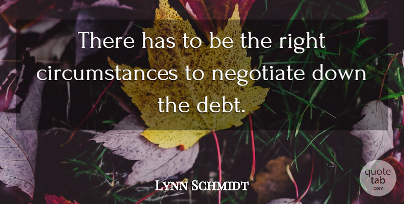 Lynn Schmidt Quote About Circumstance, Negotiate: There Has To Be The...