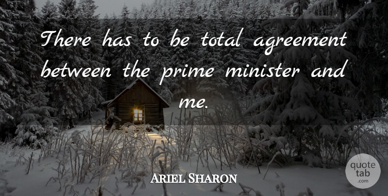 Ariel Sharon Quote About Agreement, Minister, Prime, Total: There Has To Be Total...