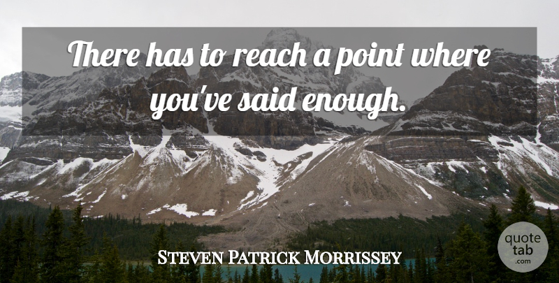 Steven Patrick Morrissey Quote About Point, Reach: There Has To Reach A...