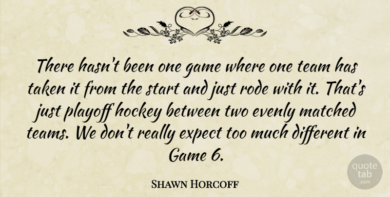 Shawn Horcoff Quote About Expect, Game, Hockey, Matched, Playoff: There Hasnt Been One Game...