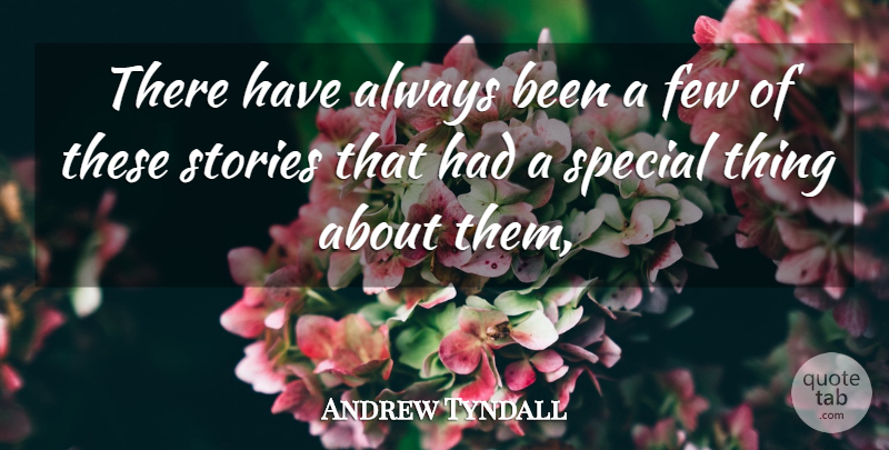 Andrew Tyndall Quote About Few, Special, Stories: There Have Always Been A...