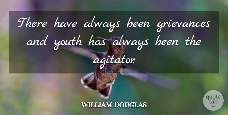 William O. Douglas Quote About Agitation, Youth, Grievance: There Have Always Been Grievances...