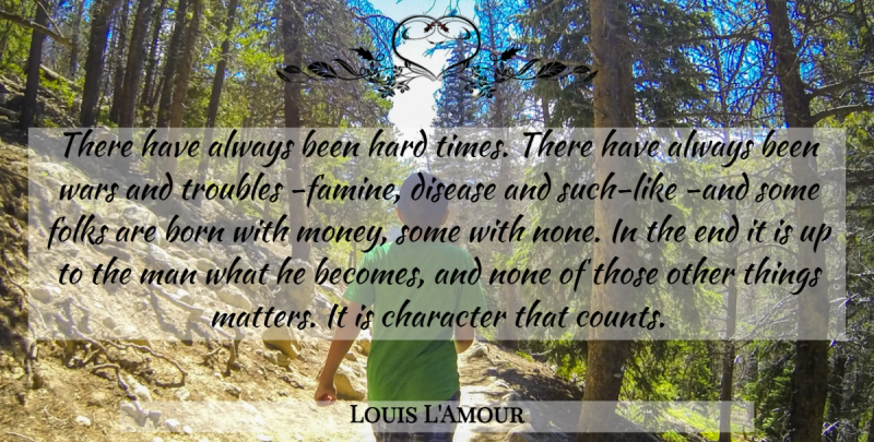 Louis L'Amour Quote About War, Character, Men: There Have Always Been Hard...