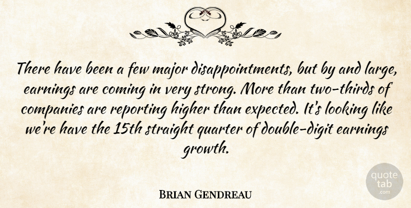 Brian Gendreau Quote About Coming, Companies, Earnings, Few, Higher: There Have Been A Few...