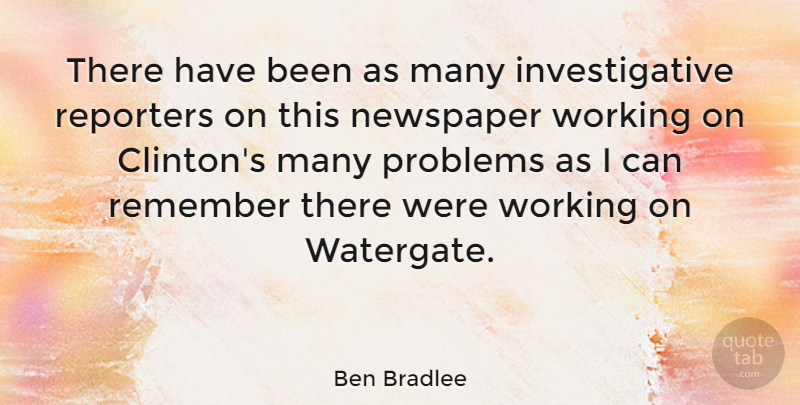 Ben Bradlee Quote About American Editor, Remember, Reporters: There Have Been As Many...