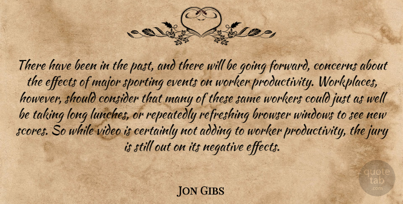 Jon Gibs Quote About Adding, Browser, Certainly, Concerns, Consider: There Have Been In The...
