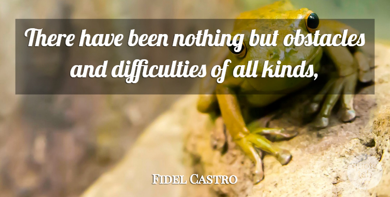 Fidel Castro Quote About Obstacles: There Have Been Nothing But...
