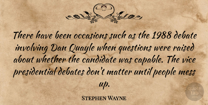 Stephen Wayne Quote About Candidate, Dan, Debate, Debates, Involving: There Have Been Occasions Such...