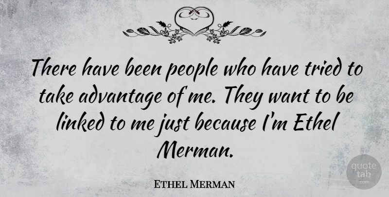 Ethel Merman Quote About People, Want, Advantage: There Have Been People Who...