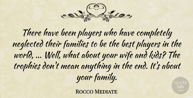 Rocco Mediate Quote About Best, Families, Mean, Neglected, Players: There Have Been Players Who...