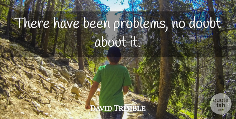 David Trimble Quote About Doubt: There Have Been Problems No...