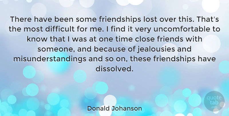 Donald Johanson Quote About Lost Friendship, Close Friends, Difficult: There Have Been Some Friendships...