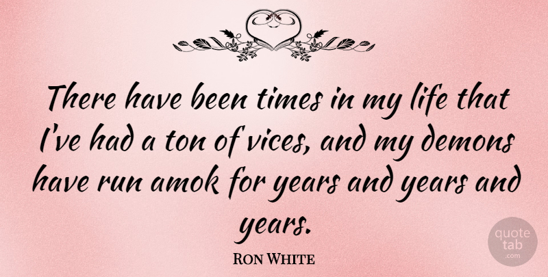 Ron White Quote About Running, Years, Vices: There Have Been Times In...