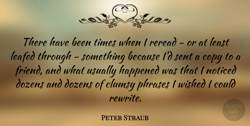 Peter Straub Quote About Dozen, Phrases, Copies: There Have Been Times When...